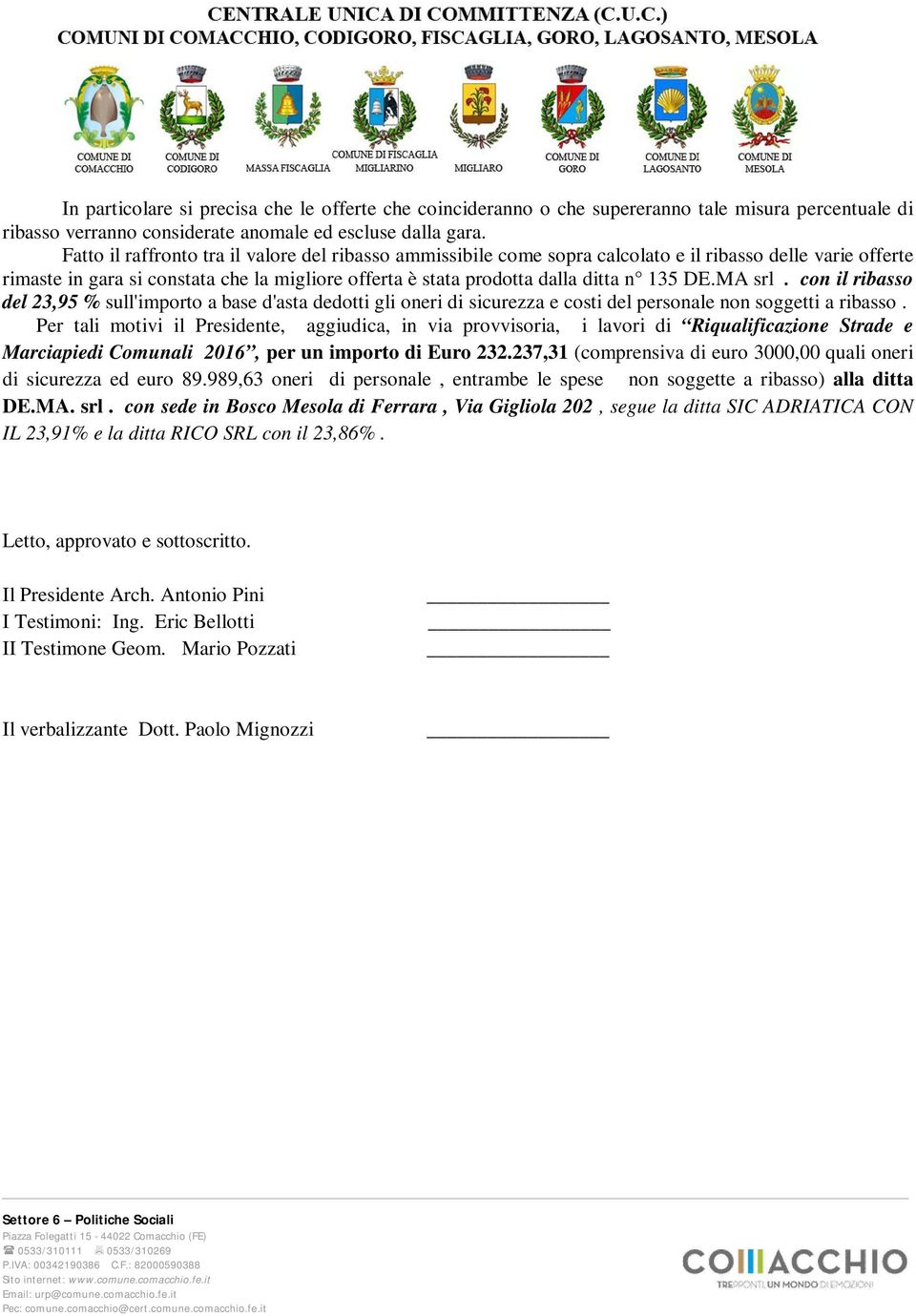 DE.MA srl. con il ribasso del 23,95 % sull'importo a base d'asta dedotti gli oneri di sicurezza e costi del personale non soggetti a ribasso.