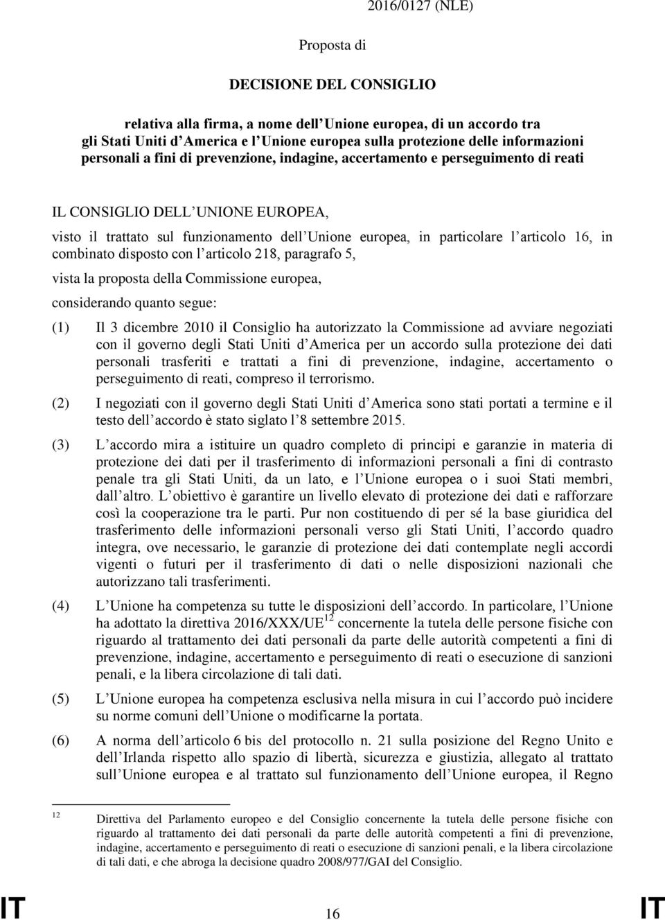 16, in combinato disposto con l articolo 218, paragrafo 5, vista la proposta della Commissione europea, considerando quanto segue: (1) Il 3 dicembre 2010 il Consiglio ha autorizzato la Commissione ad