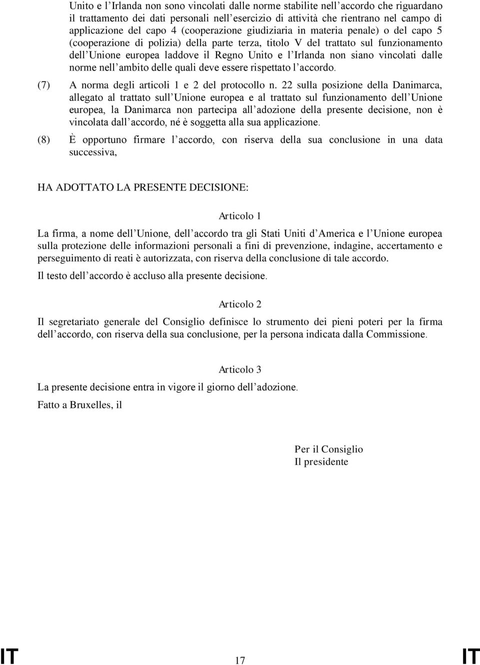 non siano vincolati dalle norme nell ambito delle quali deve essere rispettato l accordo. (7) A norma degli articoli 1 e 2 del protocollo n.