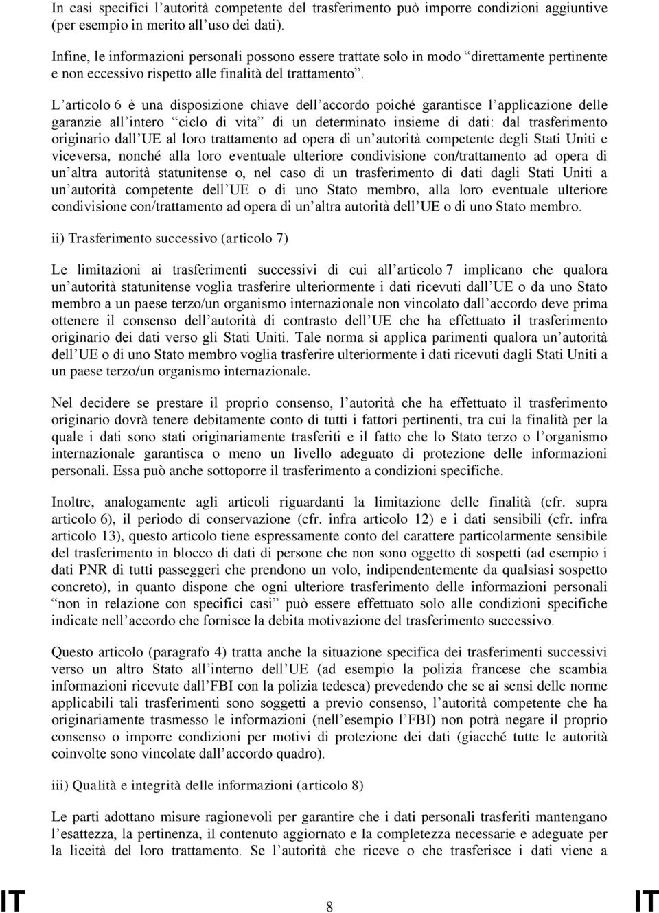 L articolo 6 è una disposizione chiave dell accordo poiché garantisce l applicazione delle garanzie all intero ciclo di vita di un determinato insieme di dati: dal trasferimento originario dall UE al