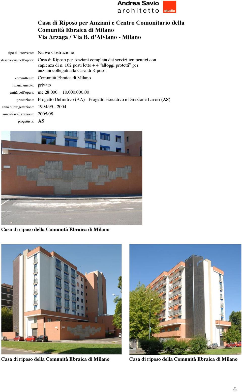 102 posti letto + 4 alloggi protetti per anziani collegati alla Casa di Riposo. committente: Comunità Ebraica di Milano finanziamento: privato entità dell opera: mc 28.000 