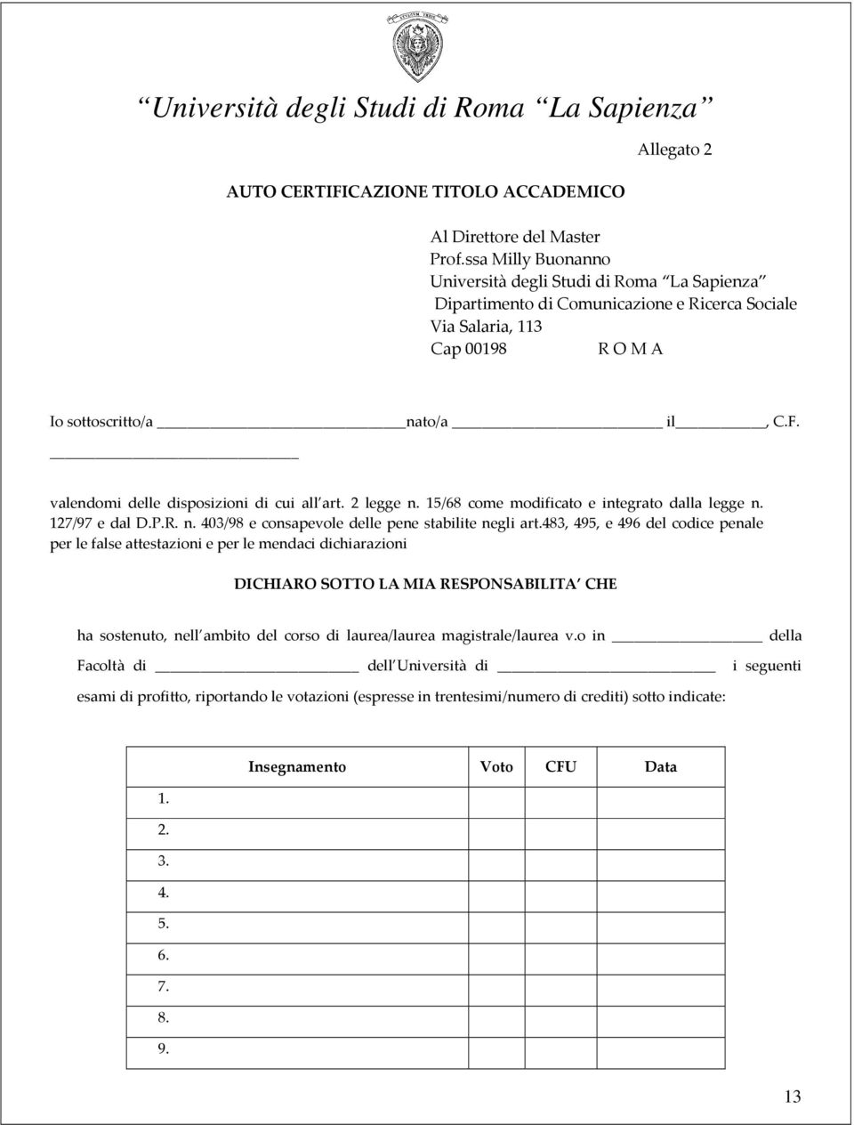 valendomi delle disposizioni di cui all art. 2 legge n. 15/68 come modificato e integrato dalla legge n. 127/97 e dal D.P.R. n. 403/98 e consapevole delle pene stabilite negli art.