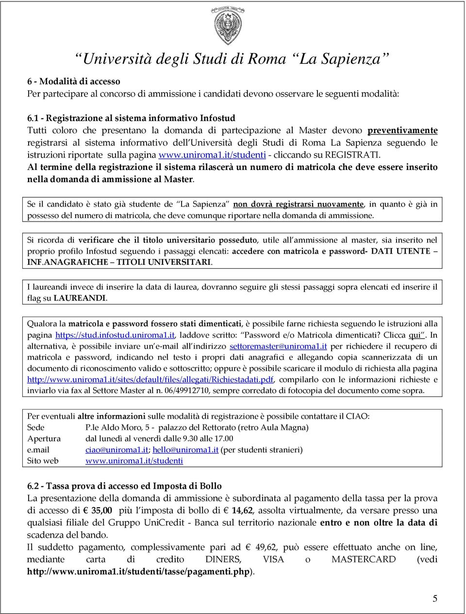 Studi di Roma La Sapienza seguendo le istruzioni riportate sulla pagina www.uniroma1.it/studenti - cliccando su REGISTRATI.