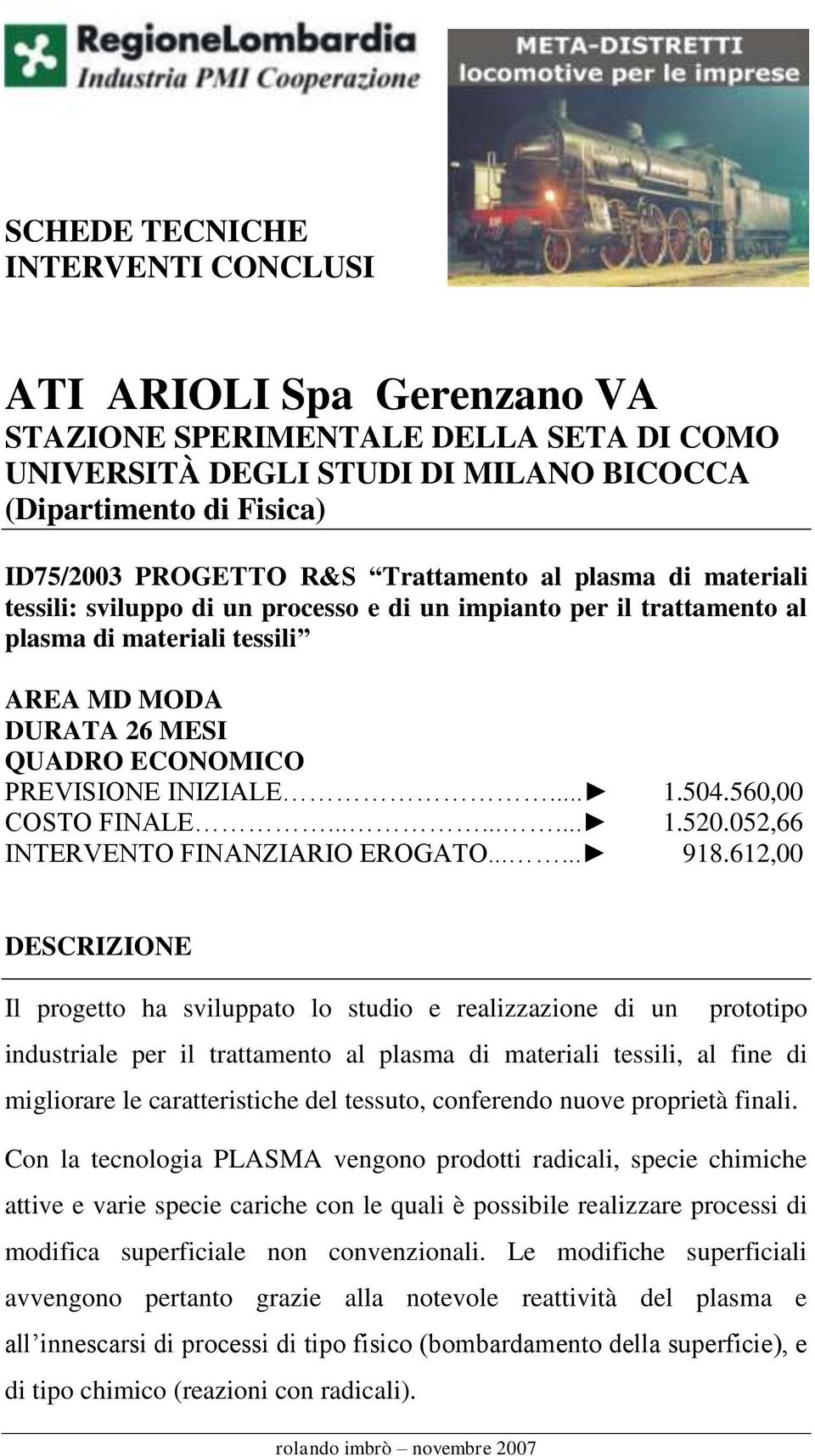 .. 1.504.560,00 COSTO FINALE......... 1.520.052,66 INTERVENTO FINANZIARIO EROGATO...... 918.