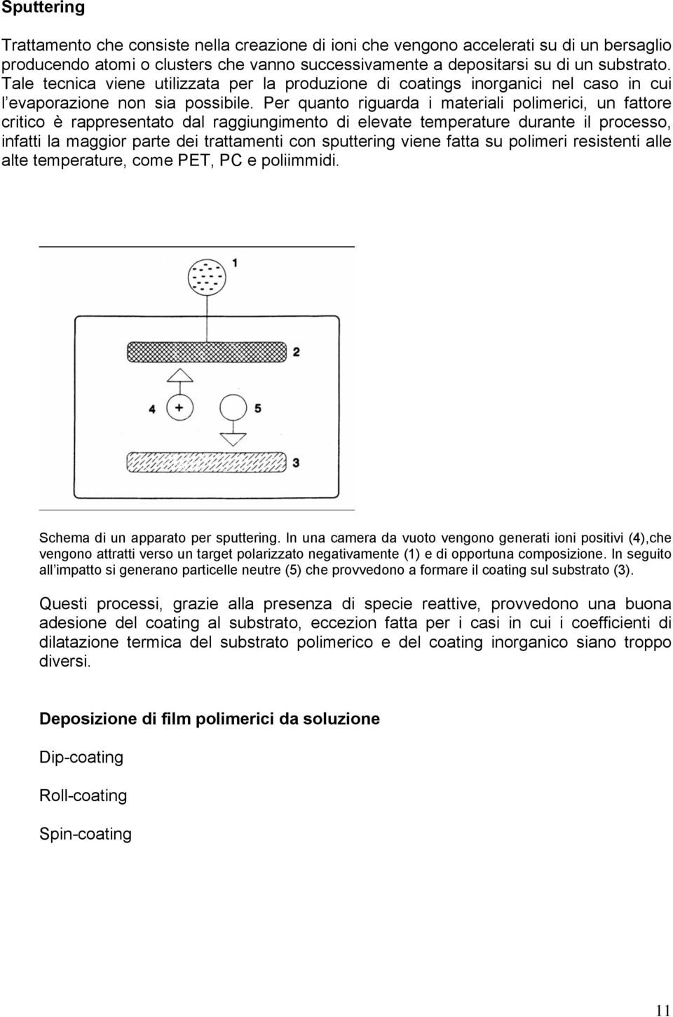 Per quanto riguarda i materiali polimerici, un fattore critico è rappresentato dal raggiungimento di elevate temperature durante il processo, infatti la maggior parte dei trattamenti con sputtering