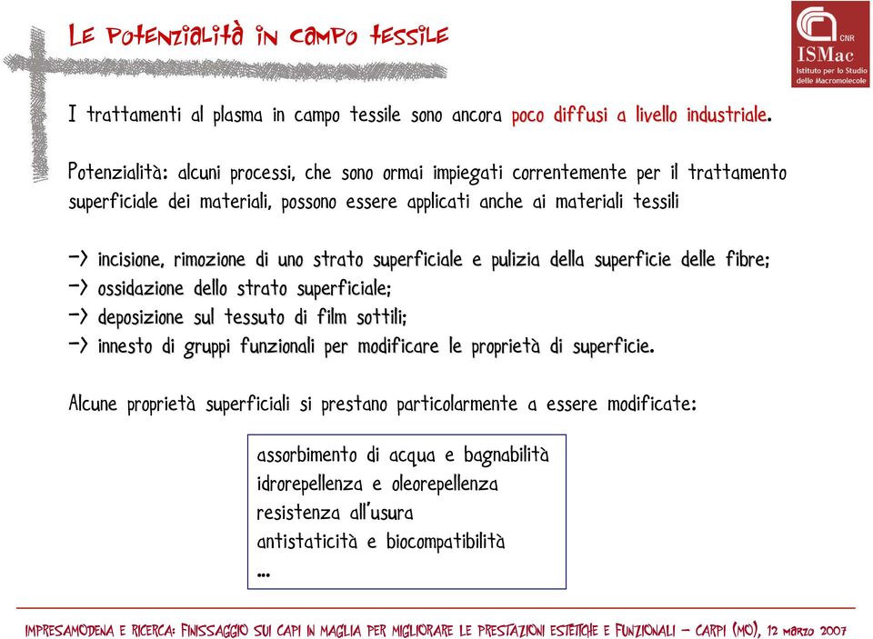 rimozione di uno strato superficiale e pulizia della superficie delle fibre; -> ossidazione dello strato superficiale; -> deposizione sul tessuto di film sottili; -> innesto di gruppi