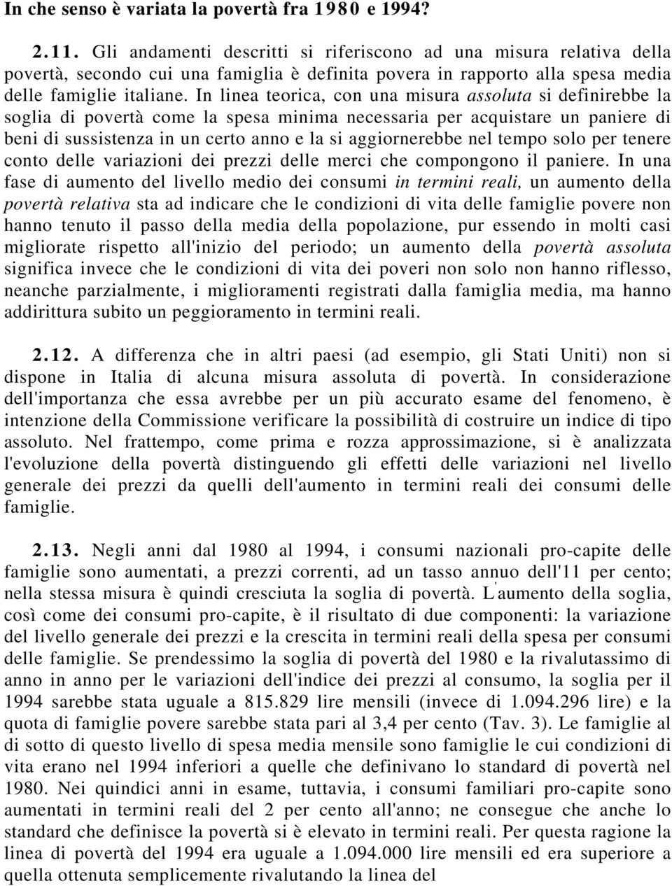 In linea teorica, con una misura assoluta si definirebbe la soglia di povertà come la spesa minima necessaria per acquistare un paniere di beni di sussistenza in un certo anno e la si aggiornerebbe