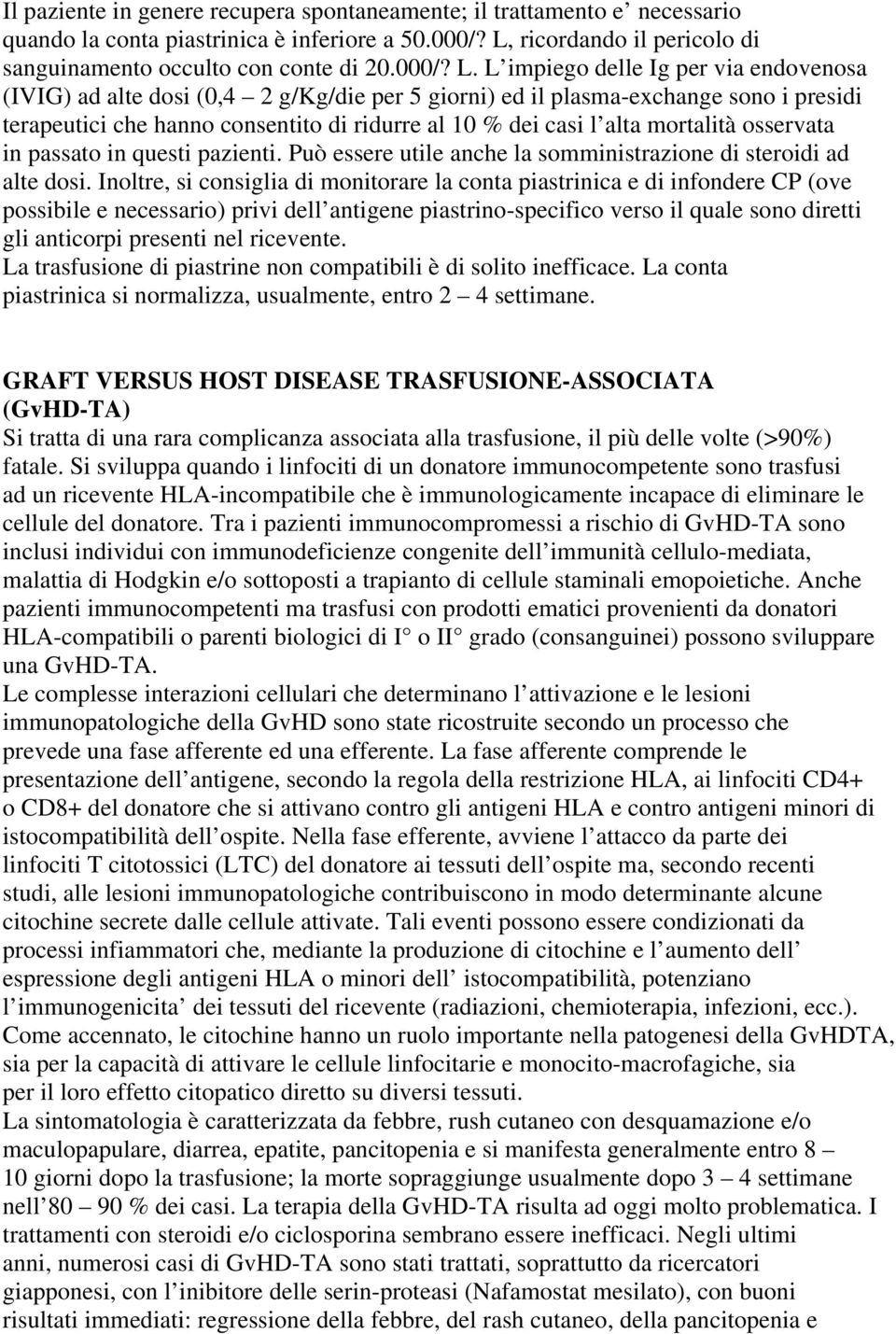 L impiego delle Ig per via endovenosa (IVIG) ad alte dosi (0,4 2 g/kg/die per 5 giorni) ed il plasma-exchange sono i presidi terapeutici che hanno consentito di ridurre al 10 % dei casi l alta