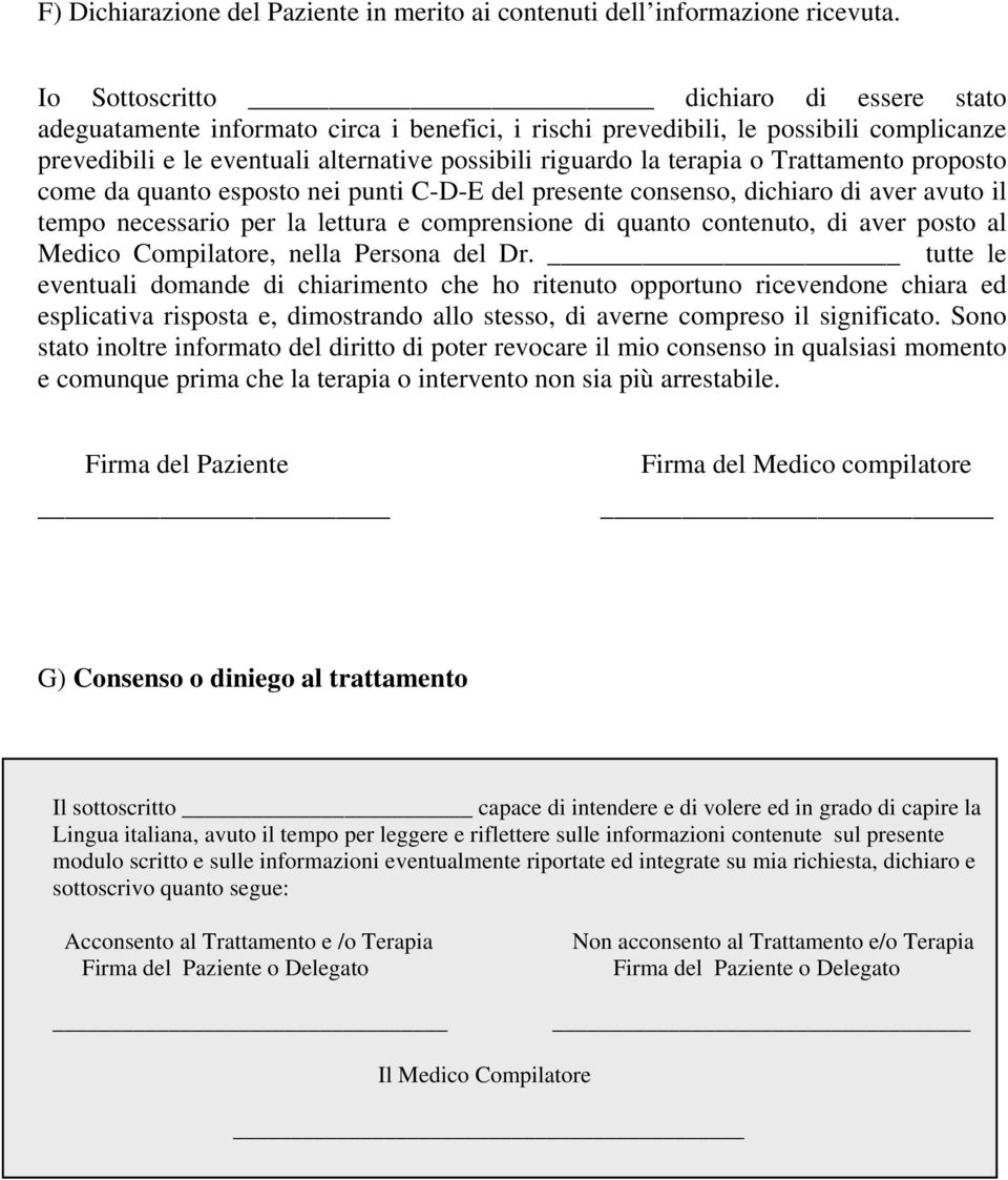 o Trattamento proposto come da quanto esposto nei punti C-D-E del presente consenso, dichiaro di aver avuto il tempo necessario per la lettura e comprensione di quanto contenuto, di aver posto al