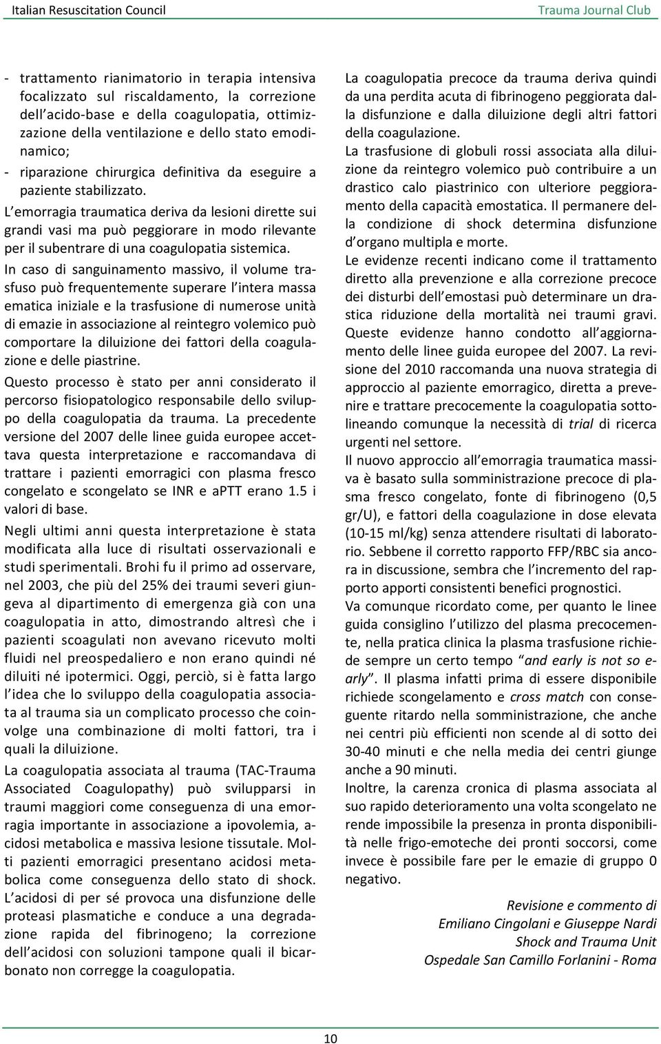 L emorragia traumatica deriva da lesioni dirette sui grandi vasi ma può peggiorare in modo rilevante per il subentrare di una coagulopatia sistemica.