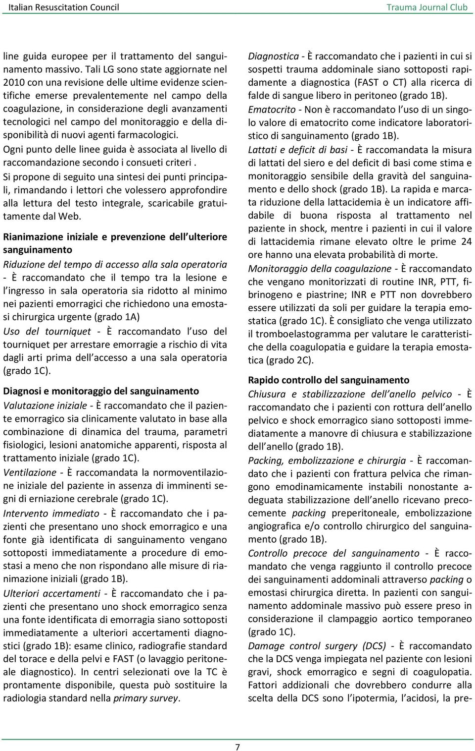 campo del monitoraggio e della disponibilità di nuovi agenti farmacologici. Ogni punto delle linee guida è associata al livello di raccomandazione secondo i consueti criteri.