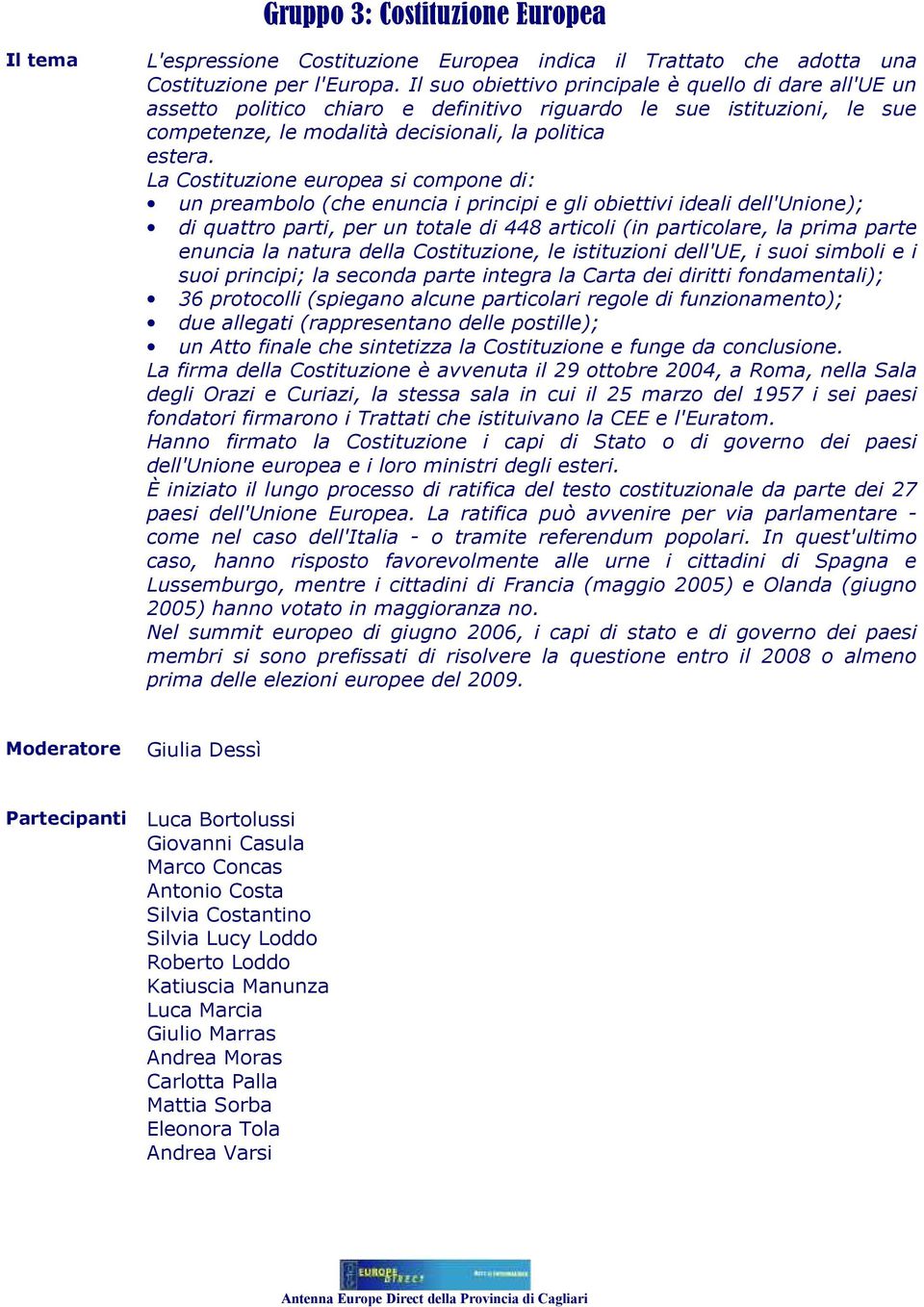 La Costituzione europea si compone di: un preambolo (che enuncia i principi e gli obiettivi ideali dell'unione); di quattro parti, per un totale di 448 articoli (in particolare, la prima parte