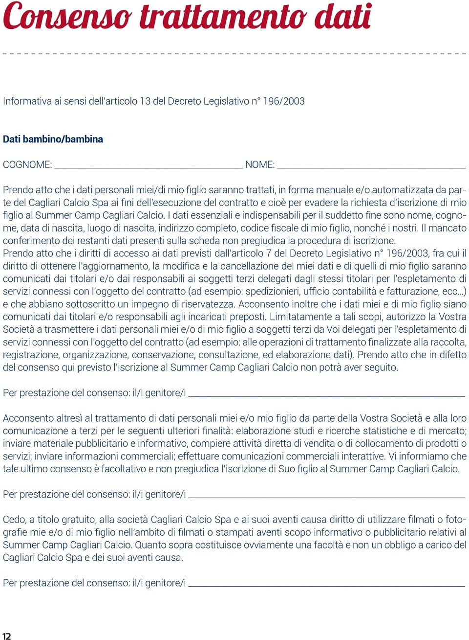 Calcio. I dati essenziali e indispensabili per il suddetto fine sono nome, cognome, data di nascita, luogo di nascita, indirizzo completo, codice fiscale di mio figlio, nonché i nostri.