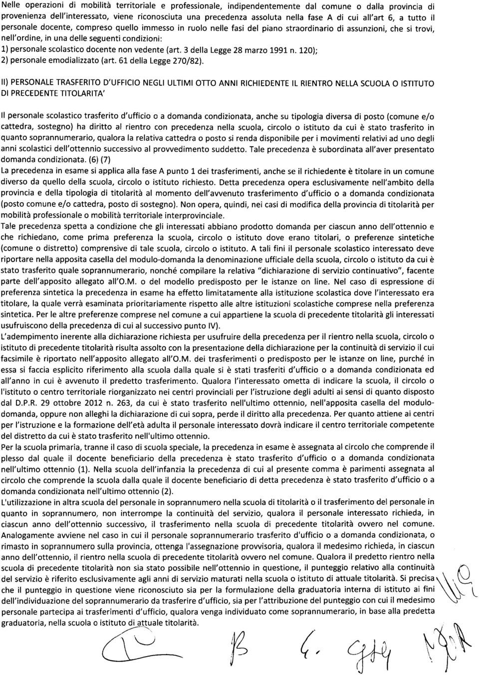 personale scolastico docente non vedente (art. 3 della Legge 28 marzo 1991 n. 120); 2) personale emodializzato (art. 61 della Legge 270/82).