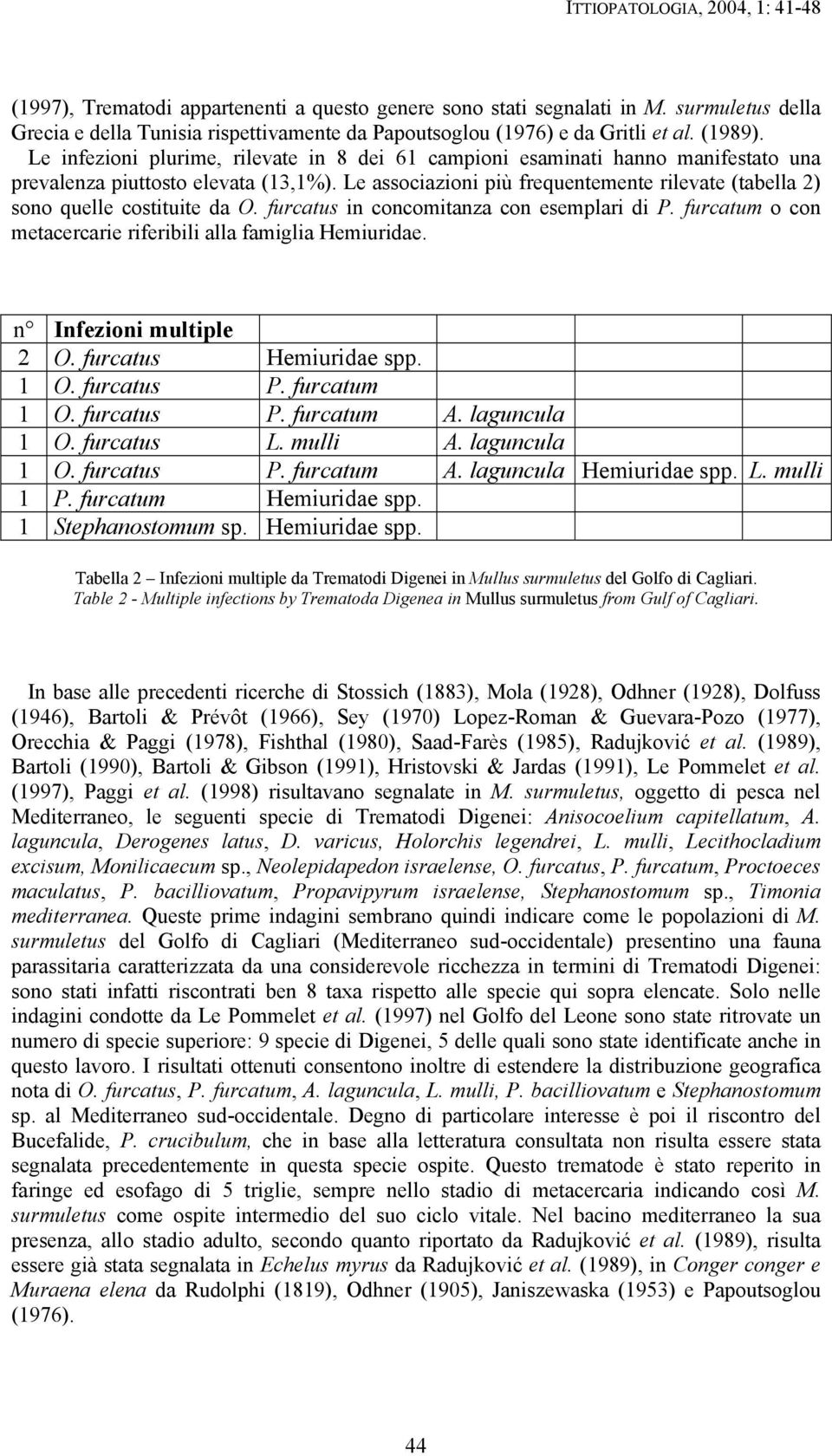 Le associazioni più frequentemente rilevate (tabella 2) sono quelle costituite da O. furcatus in concomitanza con esemplari di P. furcatum o con metacercarie riferibili alla famiglia Hemiuridae.