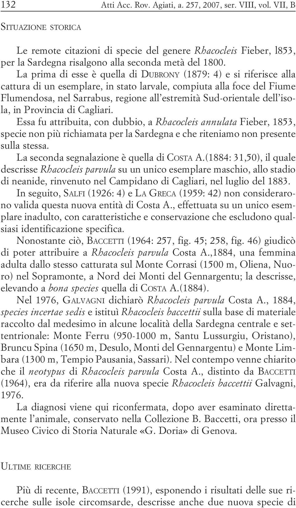 La prima di esse è quella di DUBRONY (1879: 4) e si riferisce alla cattura di un esemplare, in stato larvale, compiuta alla foce del Fiume Flumendosa, nel Sarrabus, regione all estremità