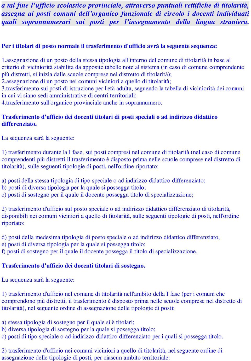 assegnazione di un posto della stessa tipologia all'interno del comune di titolarità in base al criterio di viciniorità stabilita da apposite tabelle note al sistema (in caso di comune comprendente