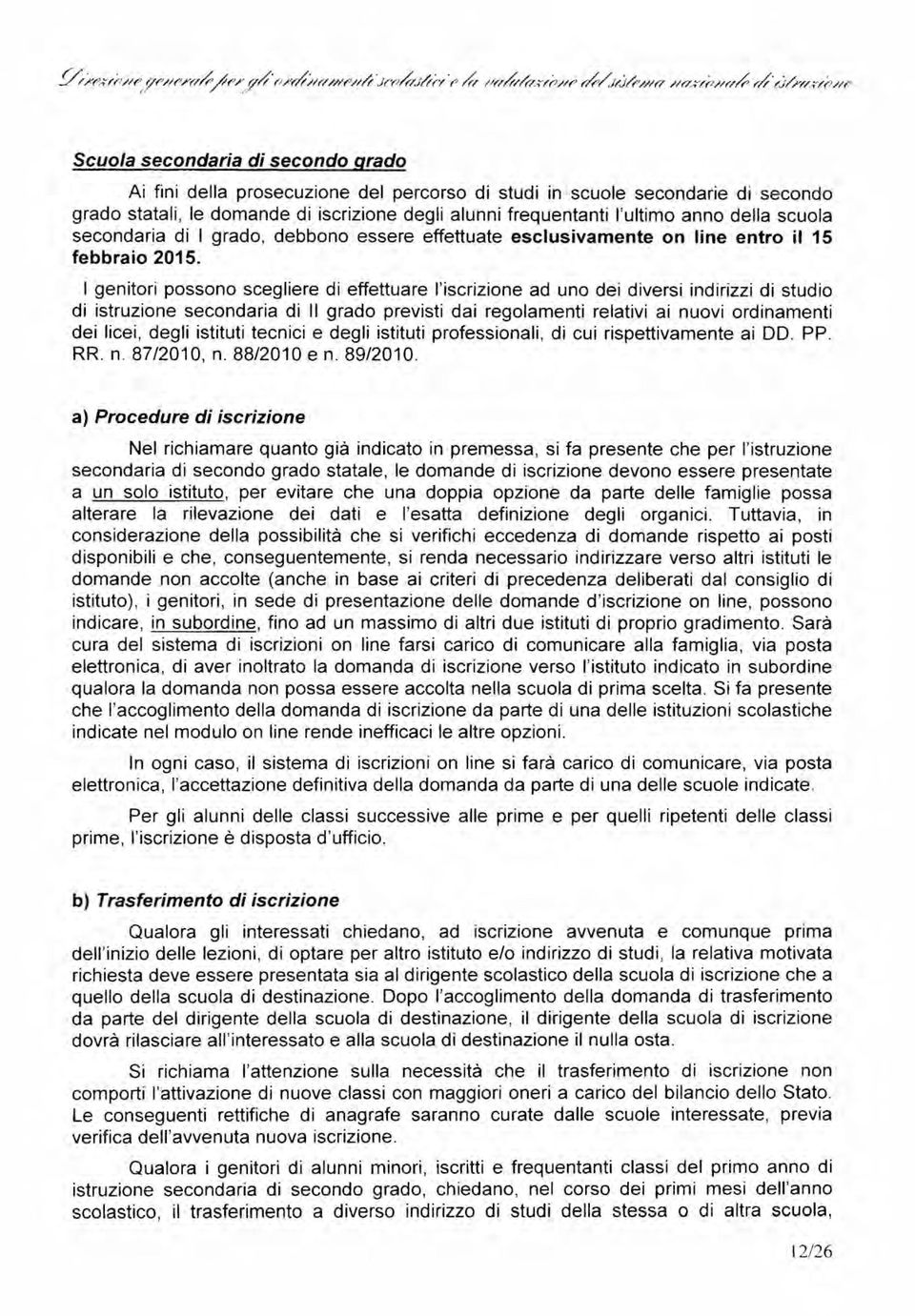 I genitori possono scegliere di effettuare l'iscrizione ad uno dei diversi indirizzi di studio di istruzione secondaria di Il grado previsti dai regolamenti relativi ai nuovi ordinamenti dei licei,