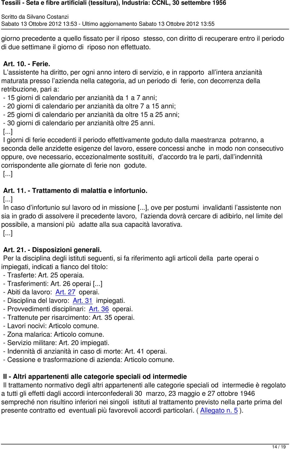 pari a: - 15 giorni di calendario per anzianità da 1 a 7 anni; - 20 giorni di calendario per anzianità da oltre 7 a 15 anni; - 25 giorni di calendario per anzianità da oltre 15 a 25 anni; - 30 giorni