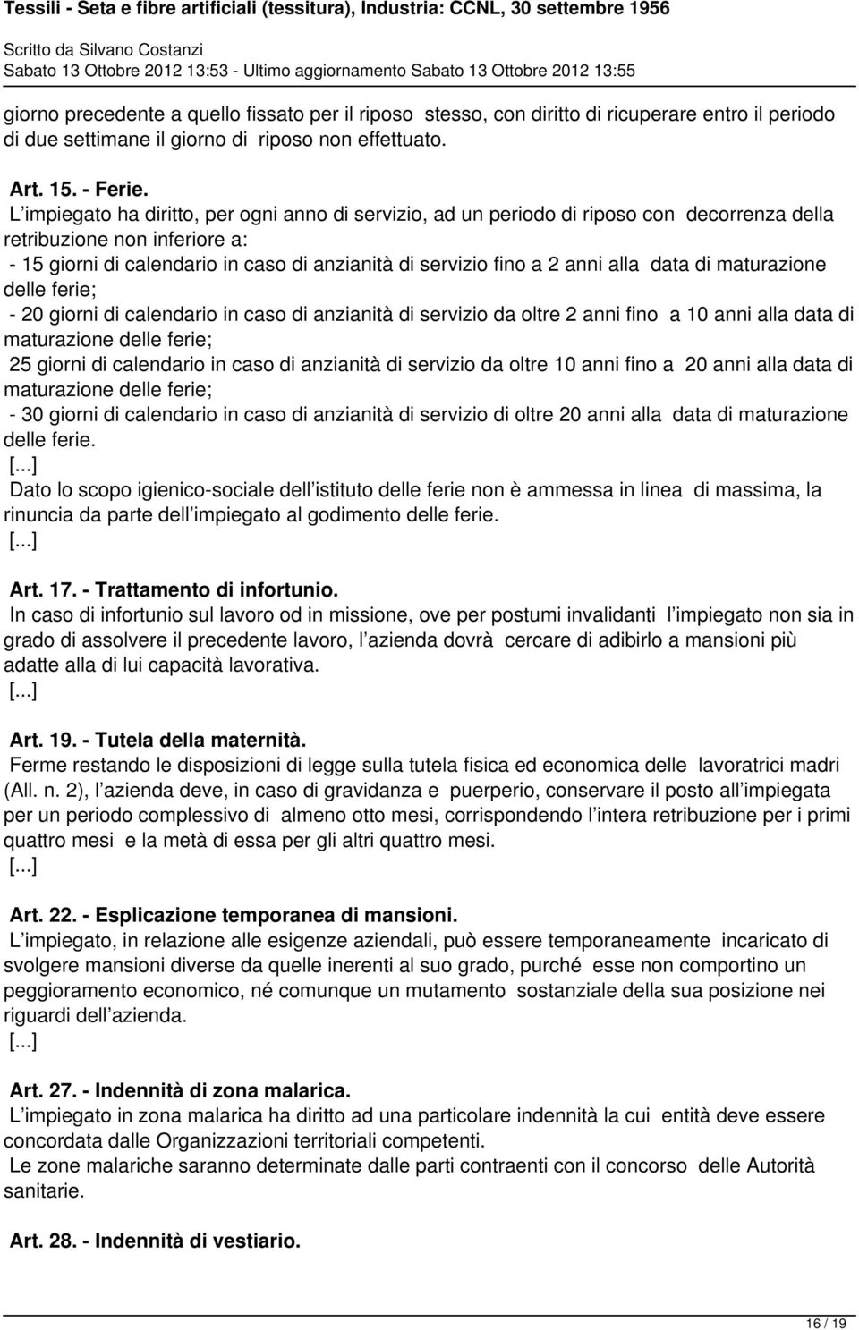 alla data di maturazione delle ferie; - 20 giorni di calendario in caso di anzianità di servizio da oltre 2 anni fino a 10 anni alla data di maturazione delle ferie; 25 giorni di calendario in caso