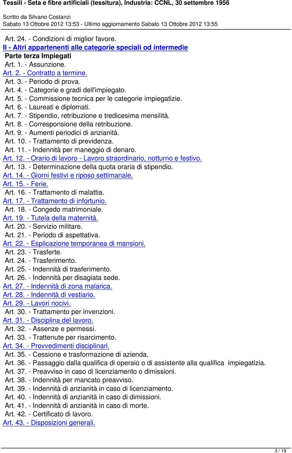 - Stipendio, retribuzione e tredicesima mensilità. Art. 8. - Corresponsione della retribuzione. Art. 9. - Aumenti periodici di anzianità. Art. 10. - Trattamento di previdenza. Art. 11.