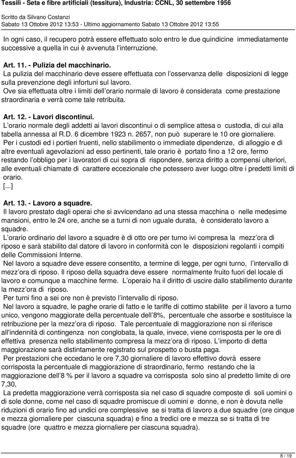 Ove sia effettuata oltre i limiti dell orario normale di lavoro è considerata come prestazione straordinaria e verrà come tale retribuita. Art. 12. - Lavori discontinui.