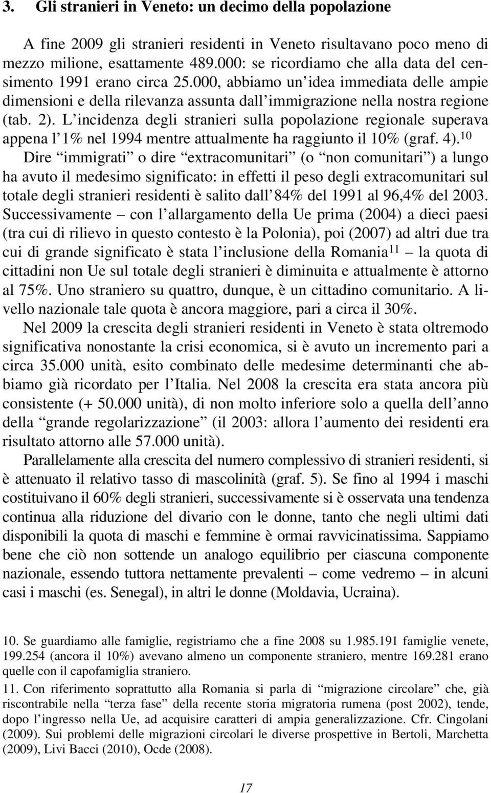 L incidenza degli stranieri sulla popolazione regionale superava appena l 1% nel 1994 mentre attualmente ha raggiunto il 10% (graf. 4).