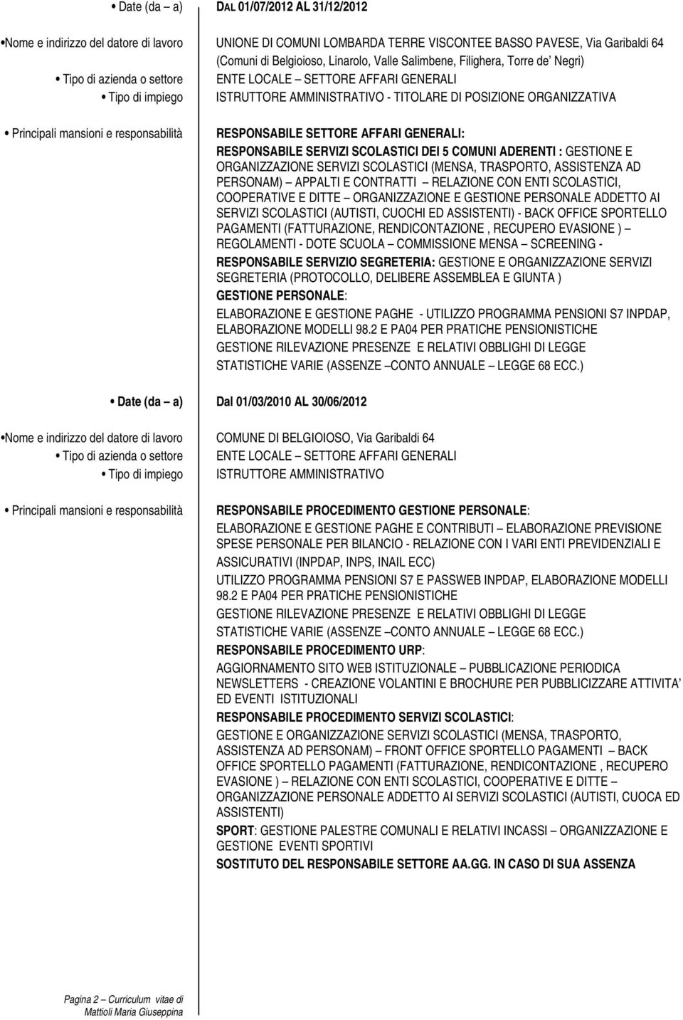 COMUNI ADERENTI : GESTIONE E ORGANIZZAZIONE SERVIZI SCOLASTICI (MENSA, TRASPORTO, ASSISTENZA AD PERSONAM) APPALTI E CONTRATTI RELAZIONE CON ENTI SCOLASTICI, COOPERATIVE E DITTE ORGANIZZAZIONE E