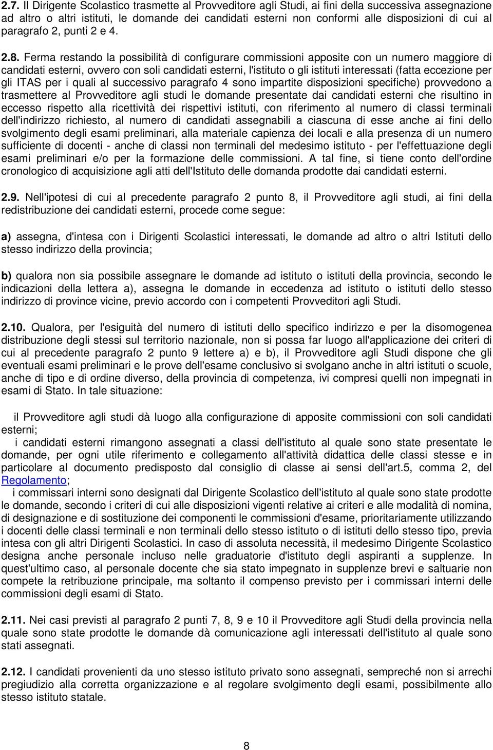 Ferma restando la possibilità di configurare commissioni apposite con un numero maggiore di candidati esterni, ovvero con soli candidati esterni, l'istituto o gli istituti interessati (fatta