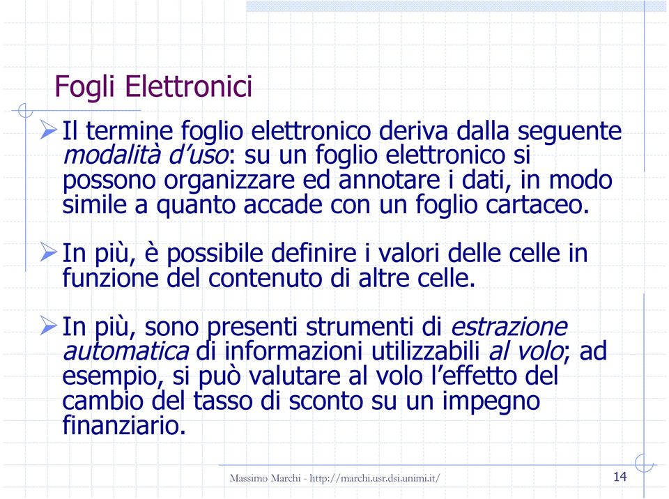 Ø In più, è possibile definire i valori delle celle in funzione del contenuto di altre celle.