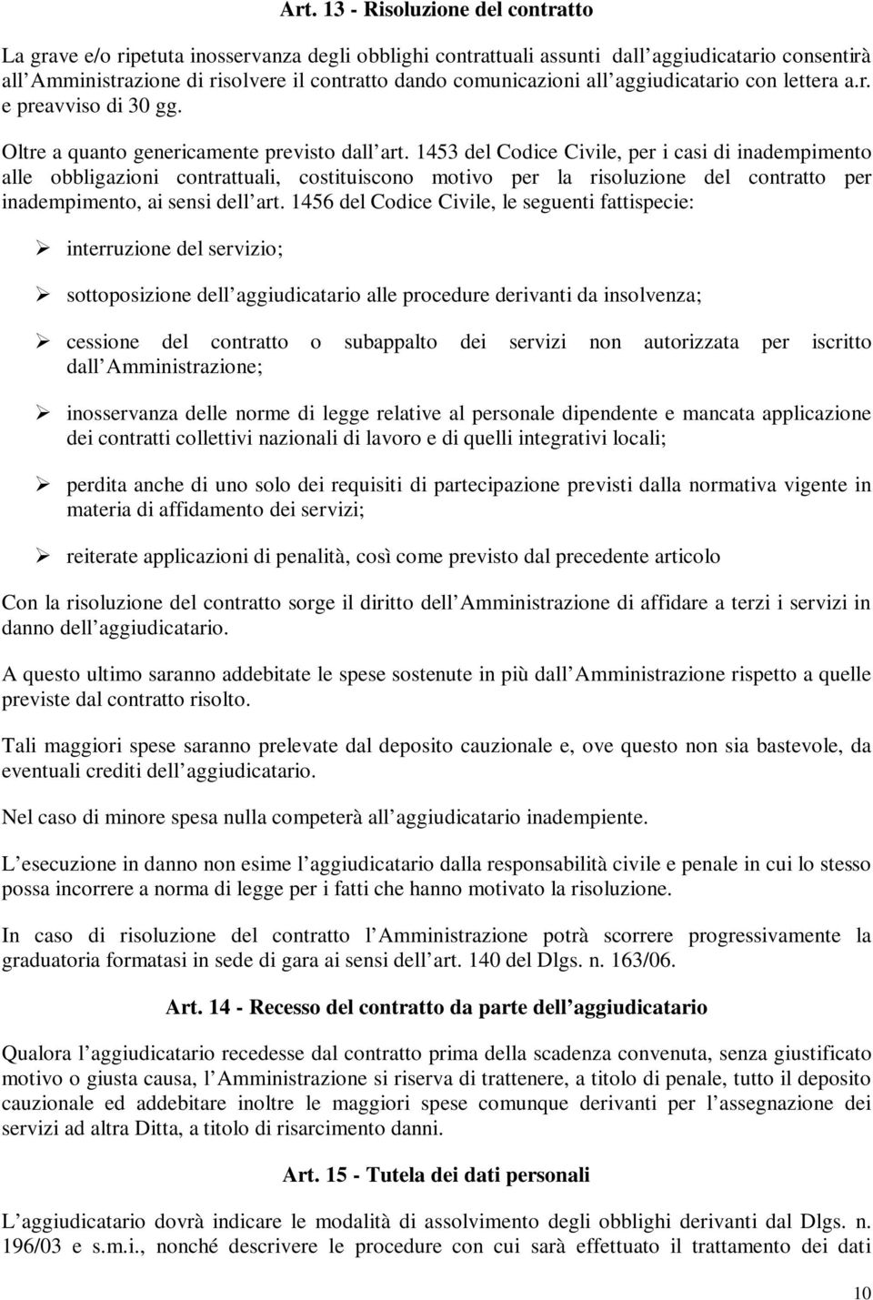 1453 del Codice Civile, per i casi di inadempimento alle obbligazioni contrattuali, costituiscono motivo per la risoluzione del contratto per inadempimento, ai sensi dell art.