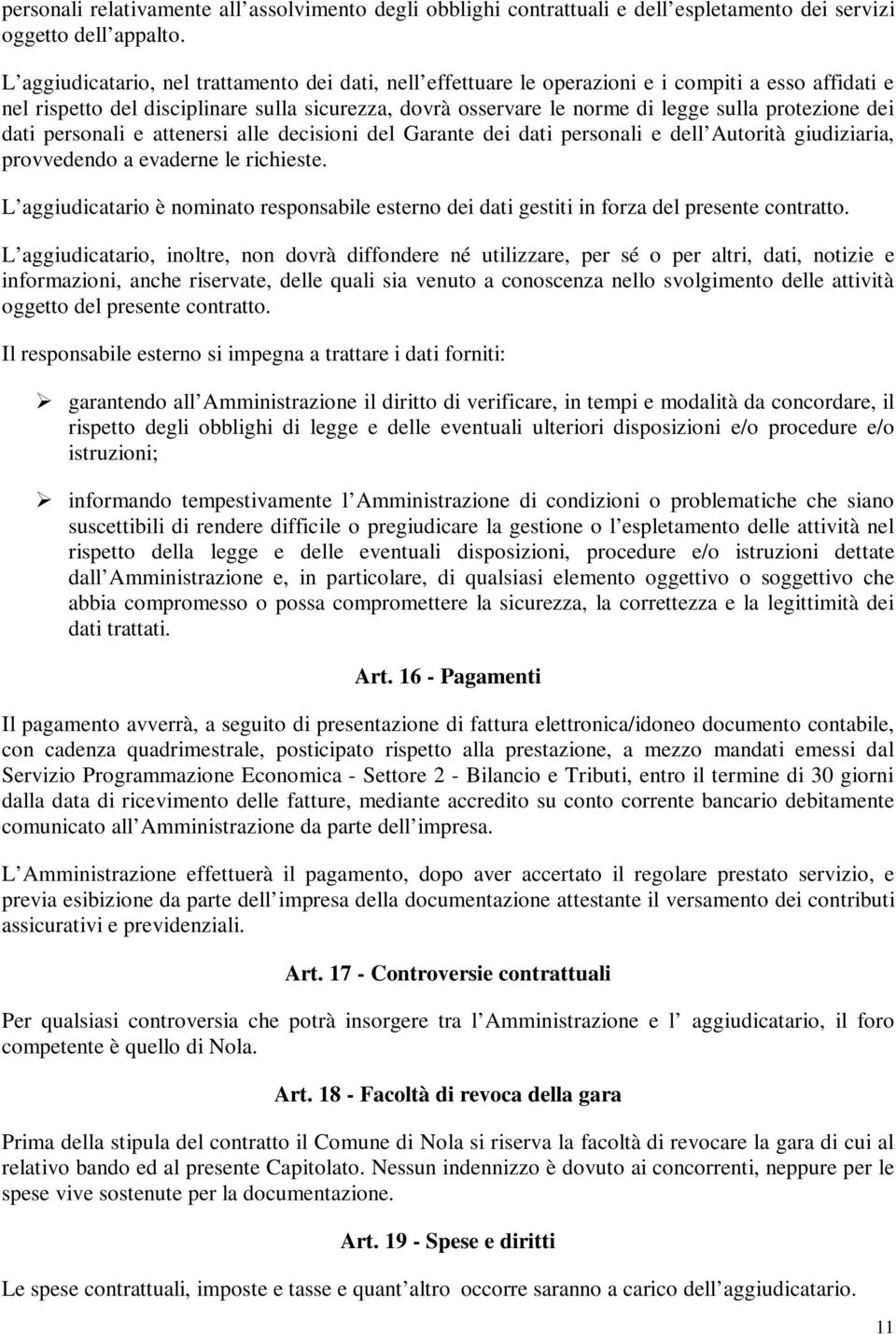 protezione dei dati personali e attenersi alle decisioni del Garante dei dati personali e dell Autorità giudiziaria, provvedendo a evaderne le richieste.