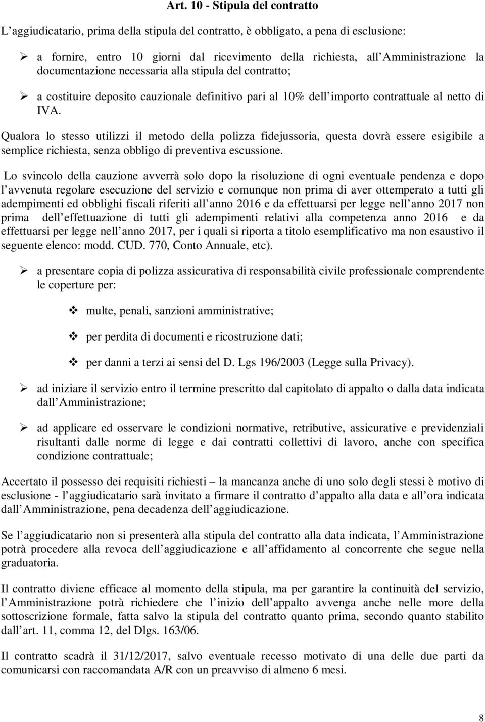 Qualora lo stesso utilizzi il metodo della polizza fidejussoria, questa dovrà essere esigibile a semplice richiesta, senza obbligo di preventiva escussione.