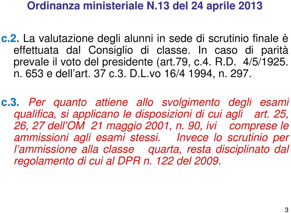 e dell art. 37 c.3. D.L.vo 16/4 1994, n. 297. c.3. Per quanto attiene allo svolgimento degli esami qualifica, si applicano le disposizioni di cui agli art.