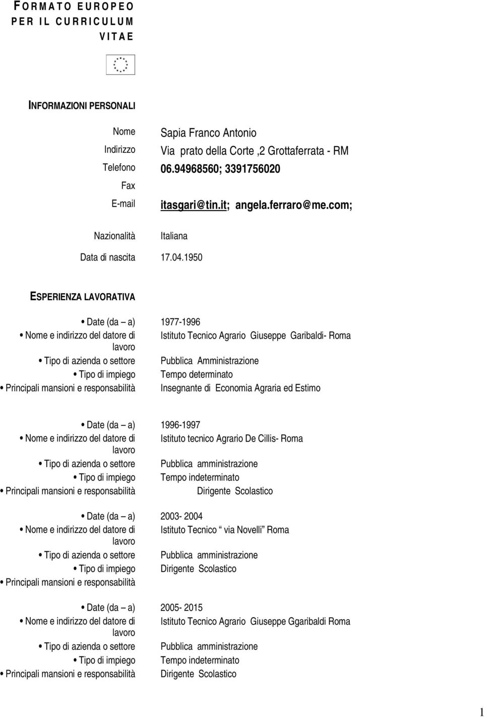 1950 ESPERIENZA LAVORATIVA Date (da a) 1977-1996 Nome e indirizzo del datore di Istituto Tecnico Agrario Giuseppe Garibaldi- Roma Tipo di azienda o settore Pubblica Amministrazione Tipo di impiego