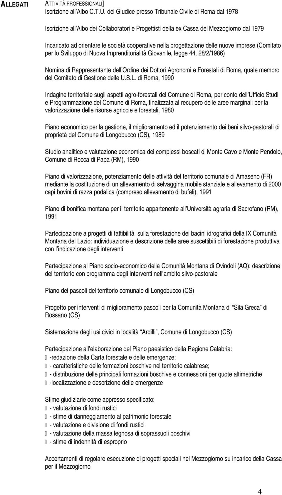 progettazione delle nuove imprese (Comitato per lo Sviluppo di Nuova Imprenditorialità Giovanile, legge 44, 28/2/1986) Nomina di Rappresentante dell Ordine dei Dottori Agronomi e Forestali di Roma,