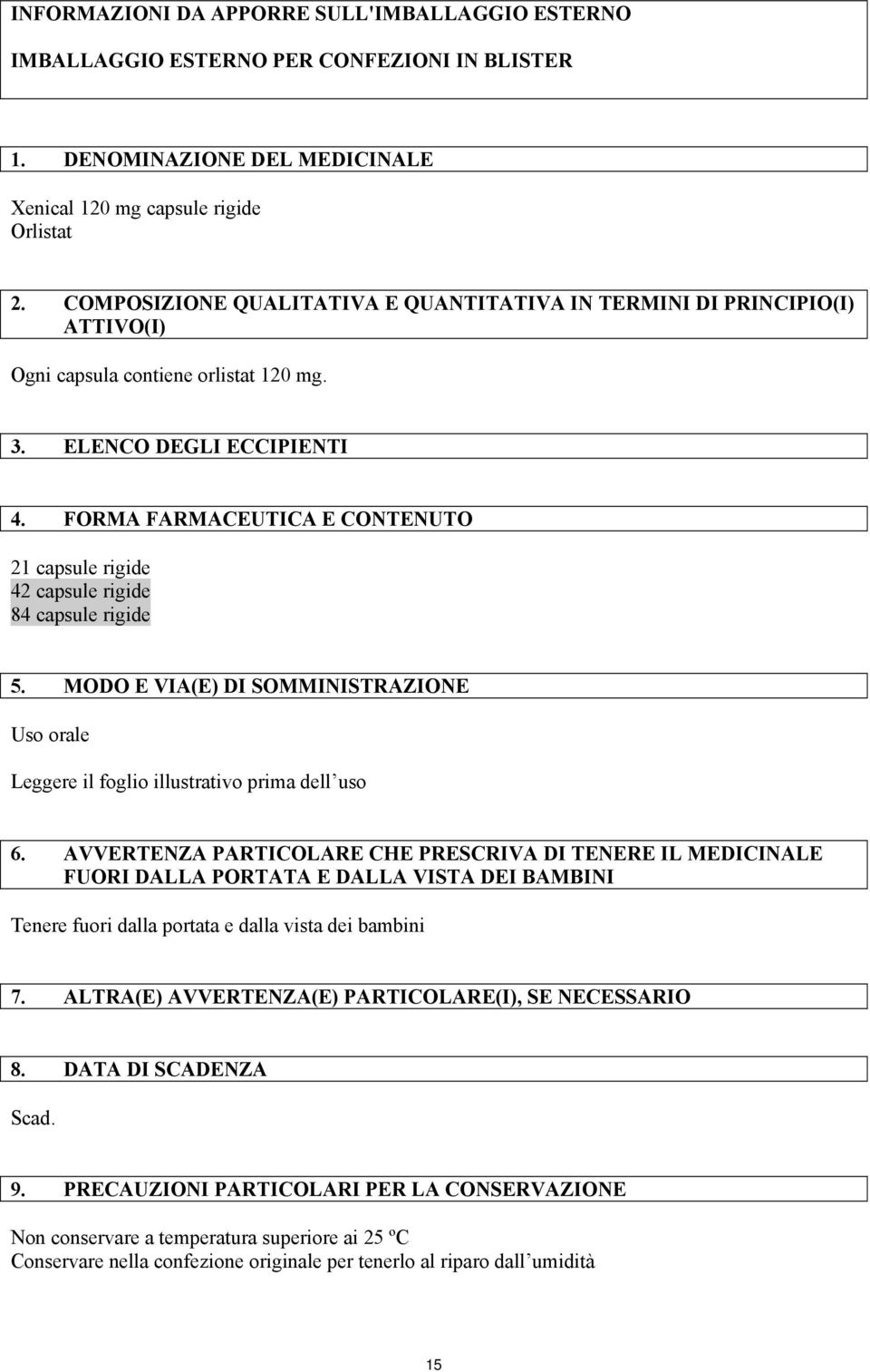 FORMA FARMACEUTICA E CONTENUTO 21 capsule rigide 42 capsule rigide 84 capsule rigide 5. MODO E VIA(E) DI SOMMINISTRAZIONE Uso orale Leggere il foglio illustrativo prima dell uso 6.