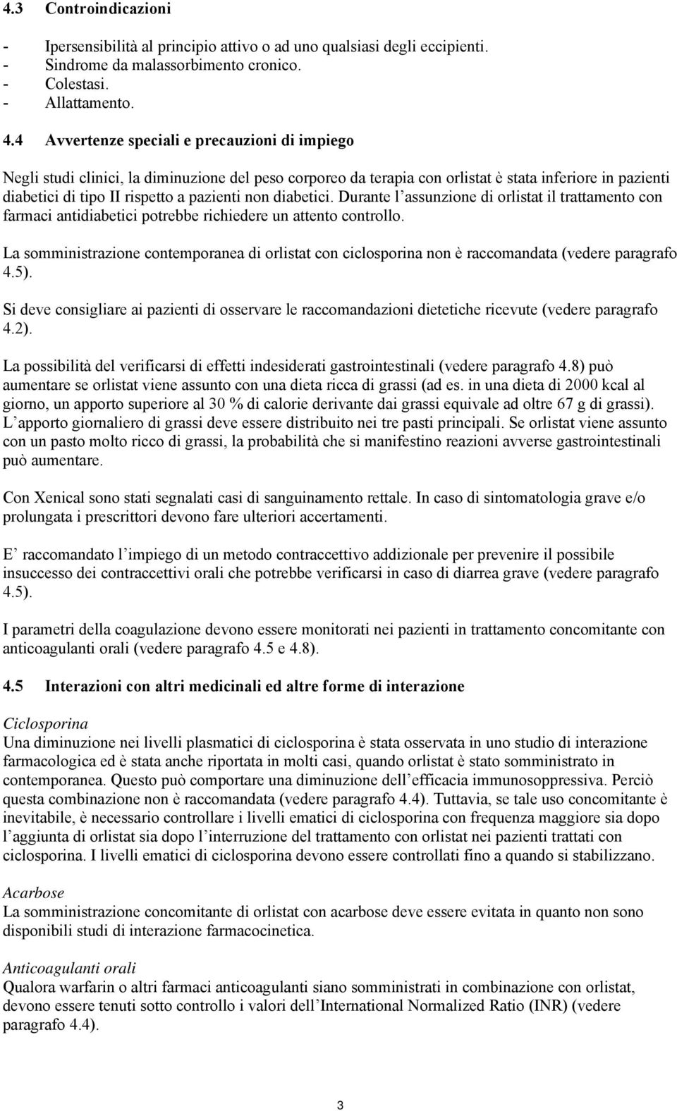 diabetici. Durante l assunzione di orlistat il trattamento con farmaci antidiabetici potrebbe richiedere un attento controllo.