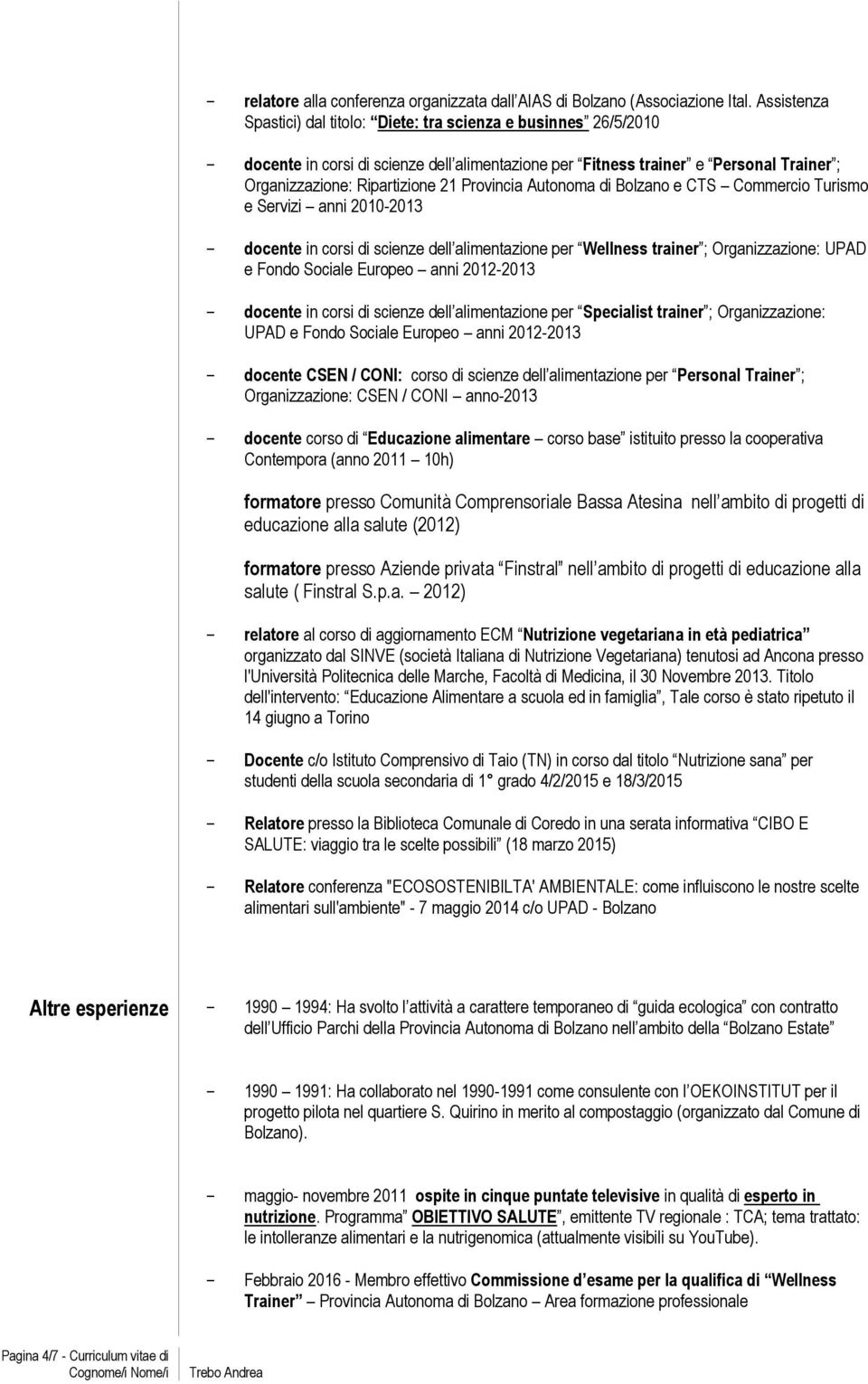 Provincia Autonoma di Bolzano e CTS Commercio Turismo e Servizi anni 2010-2013 - docente in corsi di scienze dell alimentazione per Wellness trainer ; Organizzazione: UPAD e Fondo Sociale Europeo