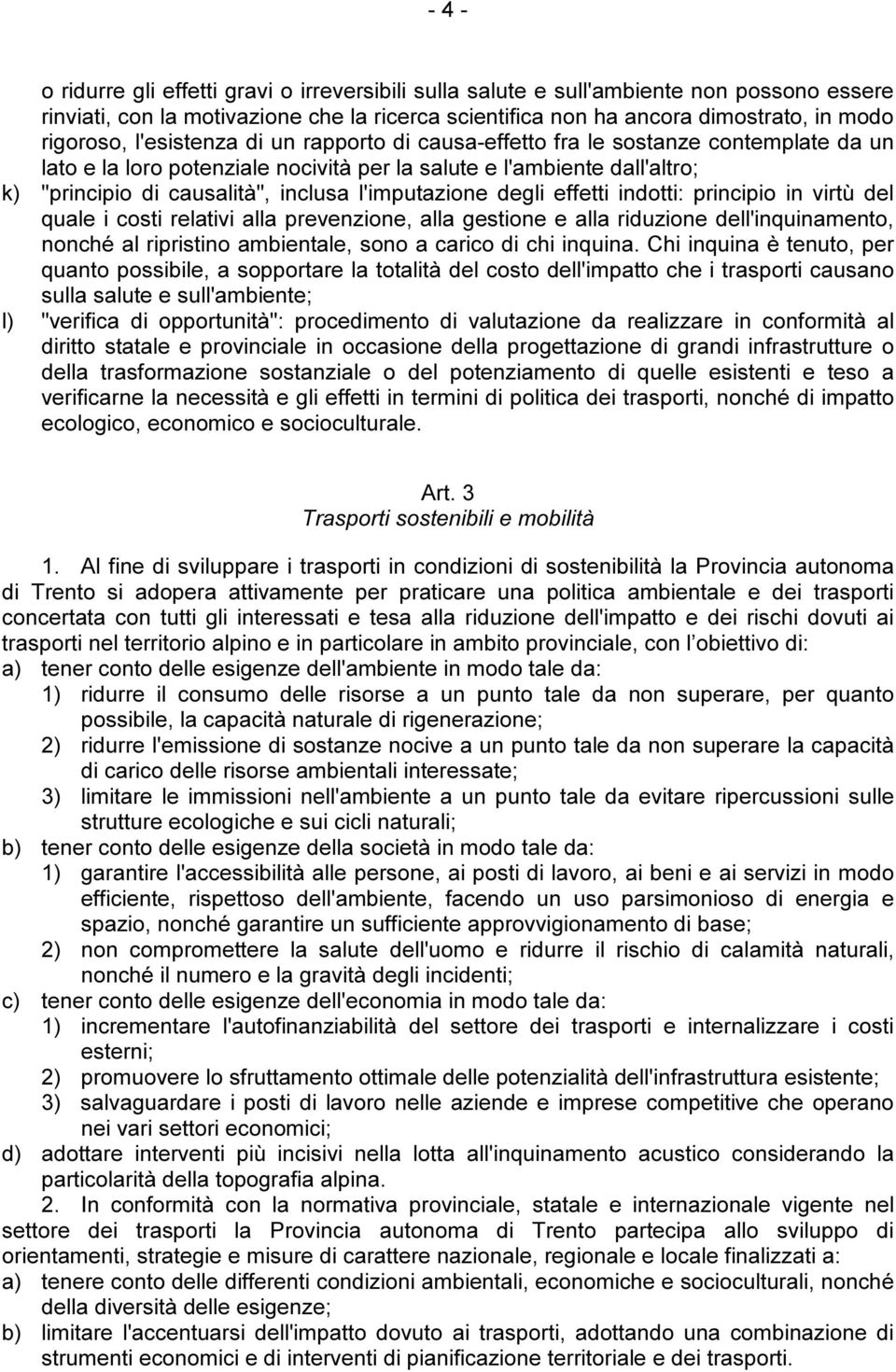 l'imputazione degli effetti indotti: principio in virtù del quale i costi relativi alla prevenzione, alla gestione e alla riduzione dell'inquinamento, nonché al ripristino ambientale, sono a carico