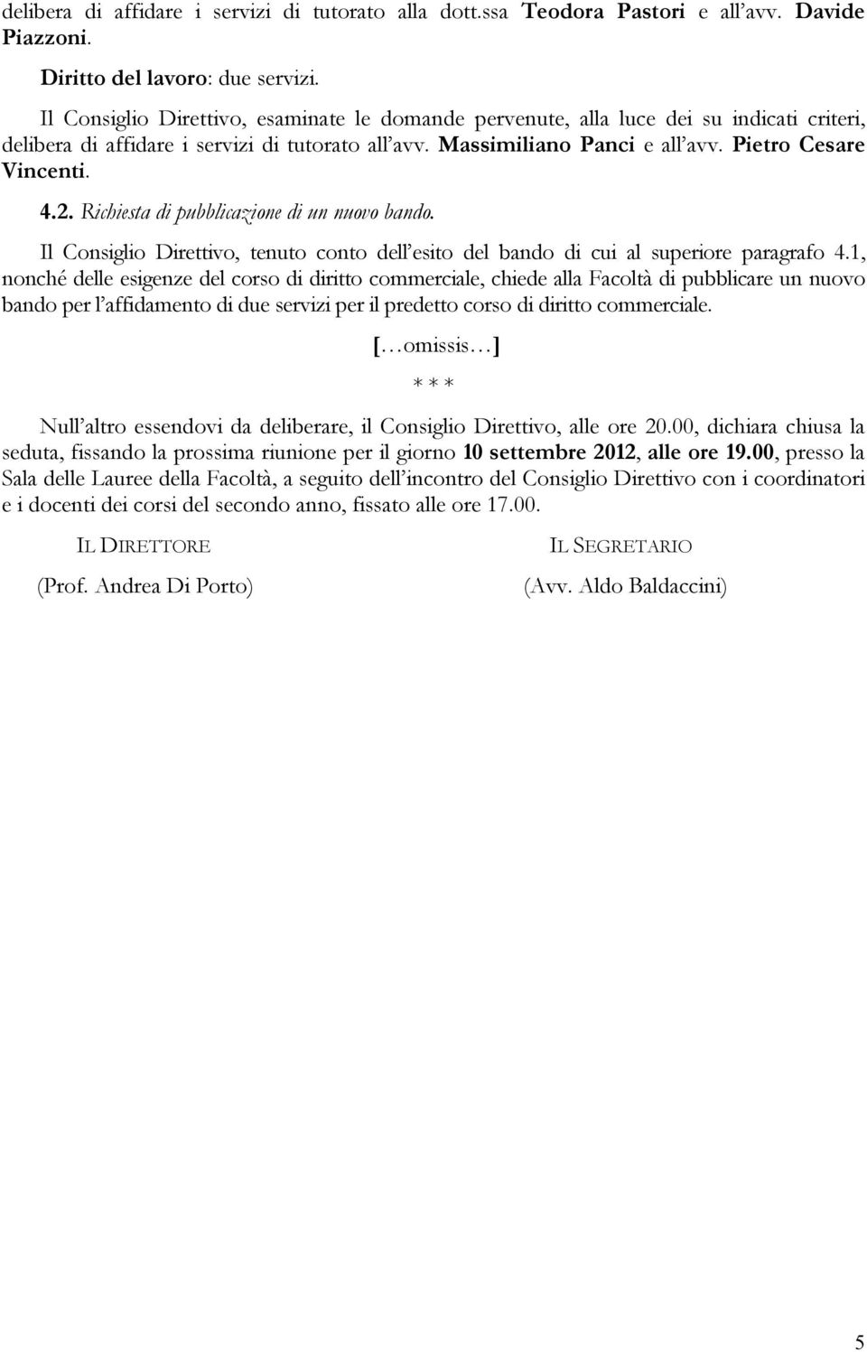 1, nonché delle esigenze del corso di diritto commerciale, chiede alla Facoltà di pubblicare un nuovo bando per l affidamento di due servizi per il predetto corso di diritto commerciale.