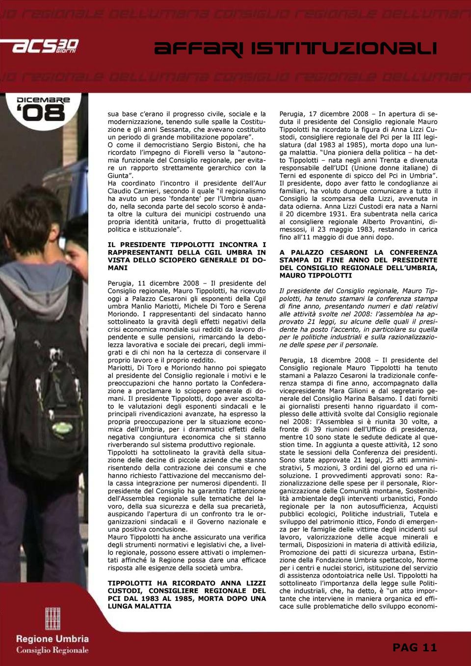 O come il democristiano Sergio Bistoni, che ha ricordato l impegno di Fiorelli verso la autonomia funzionale del Consiglio regionale, per evitare un rapporto strettamente gerarchico con la Giunta.