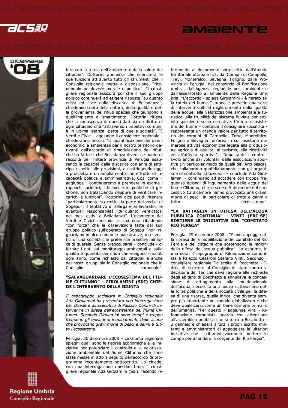 Il consigliere regionale assicura poi che il suo gruppo politico continuerà ad esigere risposte su quanto entra ed esce dalla discarica di Belladanza, chiedendo conto della natura, della qualità e