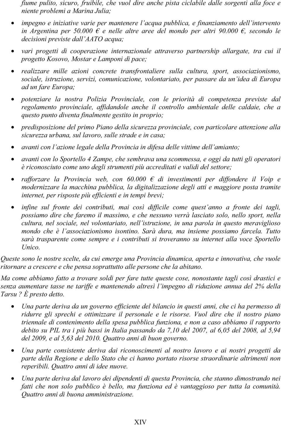 000, secondo le decisioni previste dall AATO acqua; vari progetti di cooperazione internazionale attraverso partnership allargate, tra cui il progetto Kosovo, Mostar e Lamponi di pace; realizzare