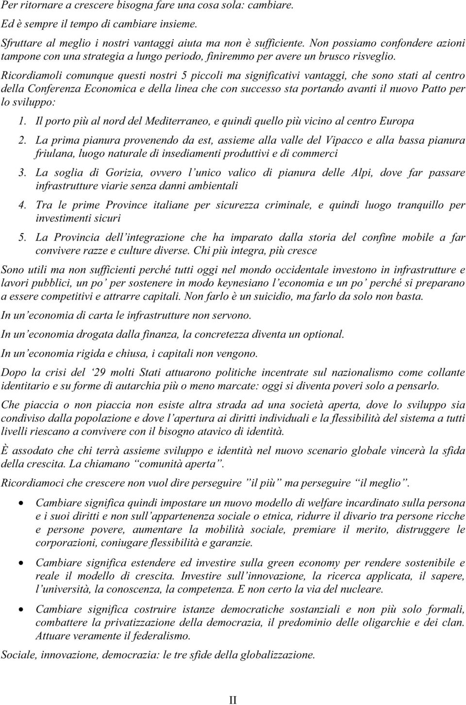 Ricordiamoli comunque questi nostri 5 piccoli ma significativi vantaggi, che sono stati al centro della Conferenza Economica e della linea che con successo sta portando avanti il nuovo Patto per lo