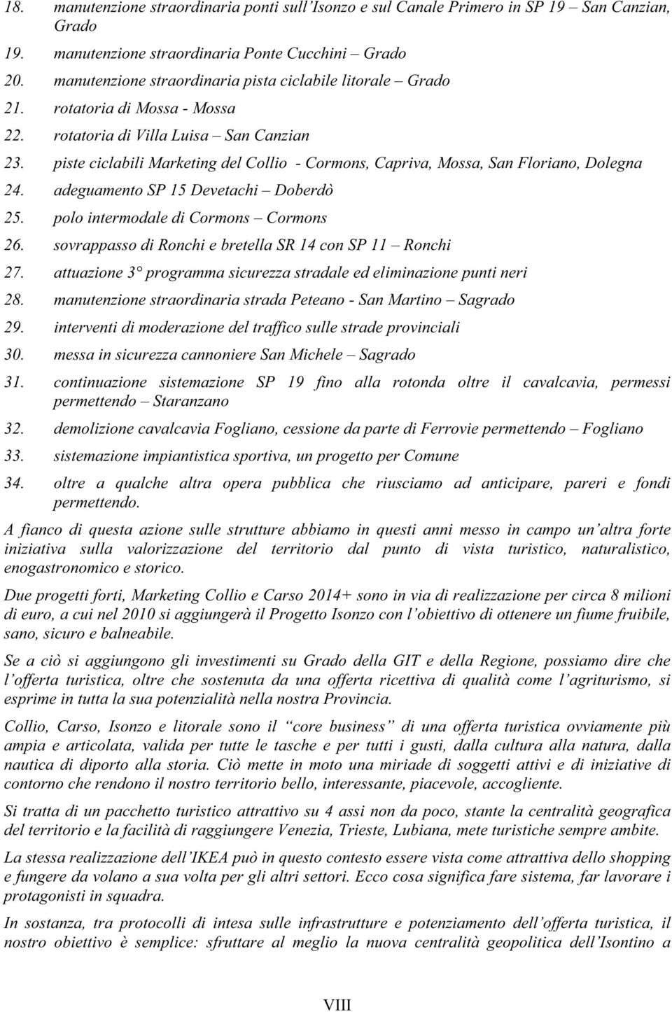 piste ciclabili Marketing del Collio - Cormons, Capriva, Mossa, San Floriano, Dolegna 24. adeguamento SP 15 Devetachi Doberdò 25. polo intermodale di Cormons Cormons 26.