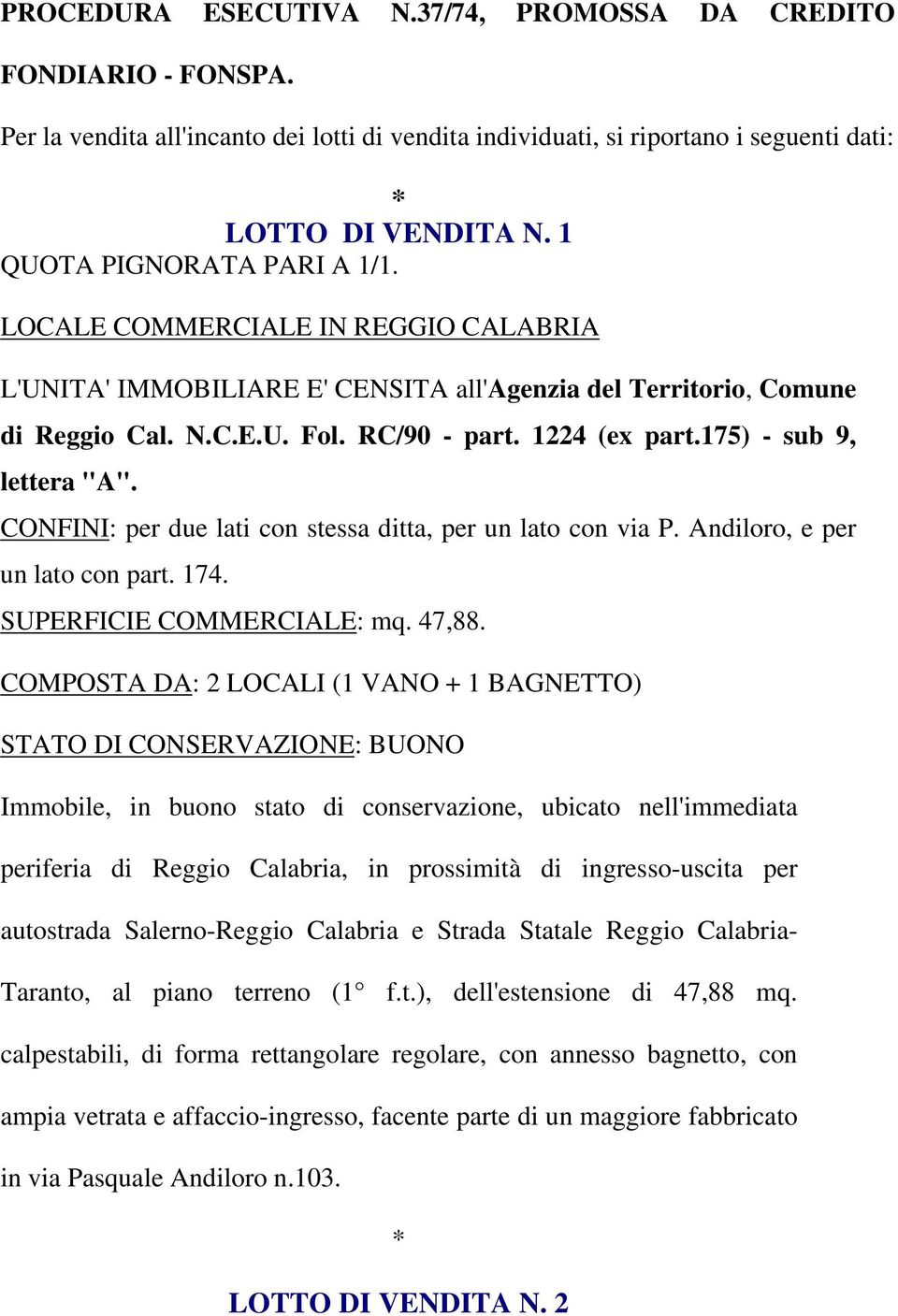 Andiloro, e per un lato con part. 174. SUPERFICIE COMMERCIALE: mq. 47,88. COMPOSTA DA: 2 LOCALI (1 VANO + 1 BAGNETTO) Taranto, al piano terreno (1 f.t.), dell'estensione di 47,88 mq.