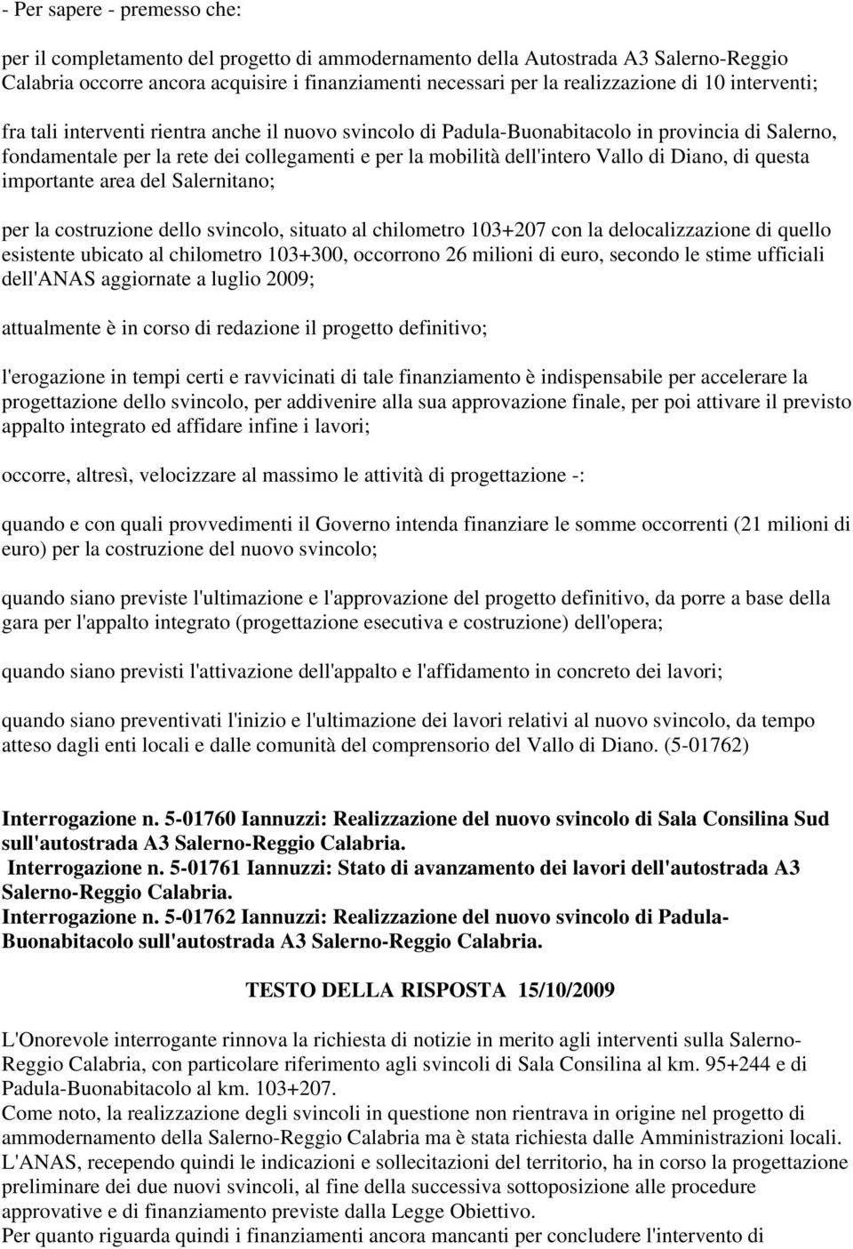 Diano, di questa importante area del Salernitano; per la costruzione dello svincolo, situato al chilometro 103+207 con la delocalizzazione di quello esistente ubicato al chilometro 103+300, occorrono