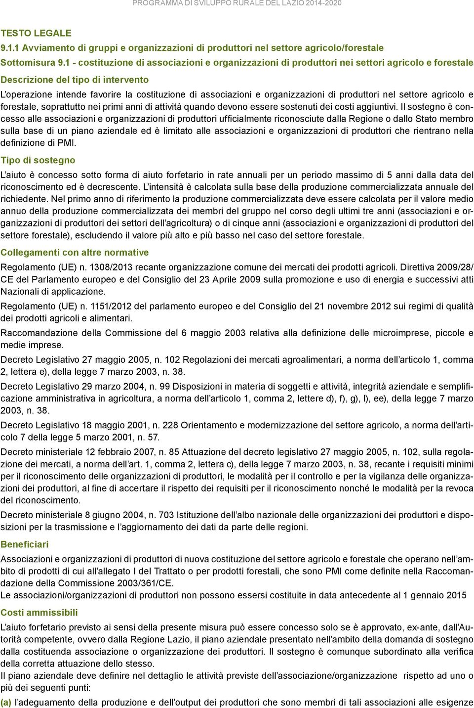 organizzazioni di produttori nel settore agricolo e forestale, soprattutto nei primi anni di attività quando devono essere sostenuti dei costi aggiuntivi.