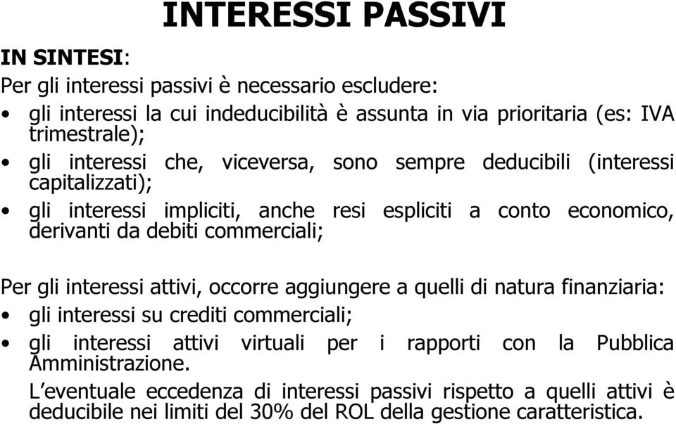 Per gli interessi attivi, occorre aggiungere a quelli di natura finanziaria: gli interessi su crediti commerciali; gli interessi attivi virtuali per i rapporti con